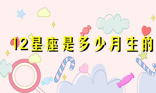 12星座是多少月生的
