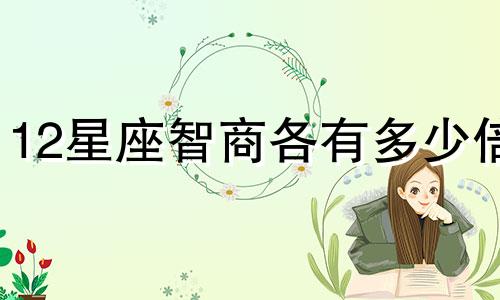 12星座智商各有多少倍