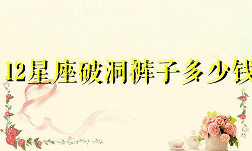 12星座破洞裤子多少钱