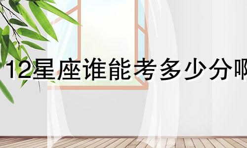 12星座谁能考多少分啊