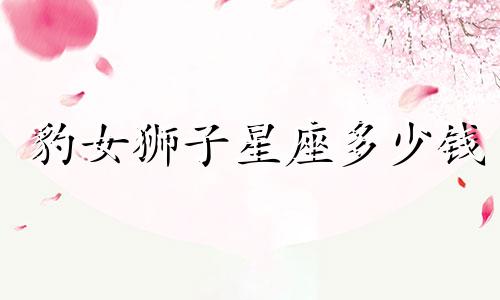 豹女狮子星座多少钱
