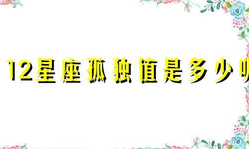 12星座孤独值是多少呢