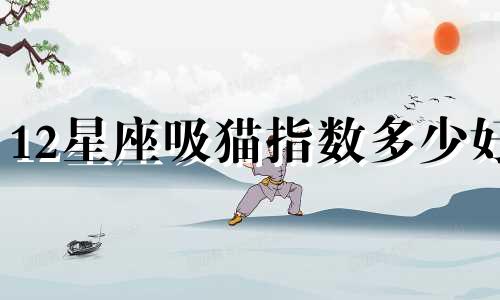 12星座吸猫指数多少好