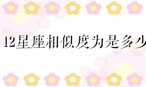 12星座相似度为是多少
