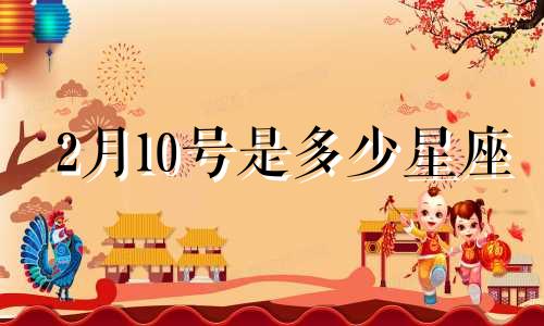 2月10号是多少星座