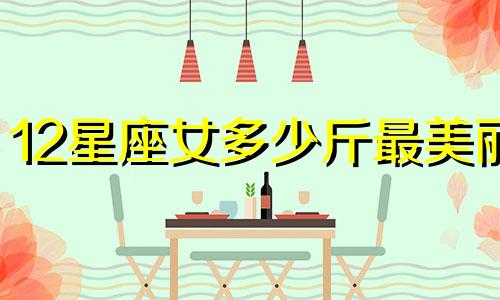 12星座女多少斤最美丽