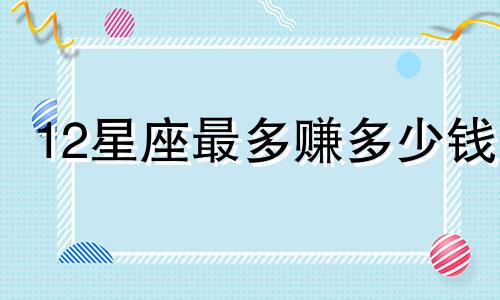 12星座最多赚多少钱