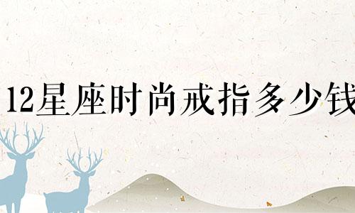 12星座时尚戒指多少钱