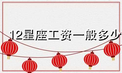 12星座工资一般多少