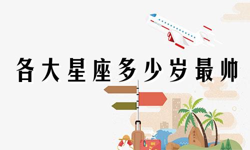 各大星座多少岁最帅