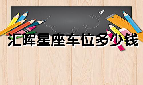 汇晖星座车位多少钱