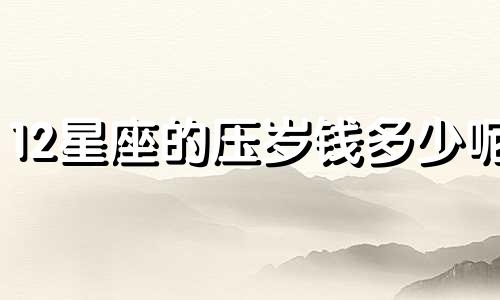 12星座的压岁钱多少呢