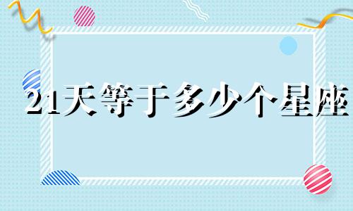 21天等于多少个星座