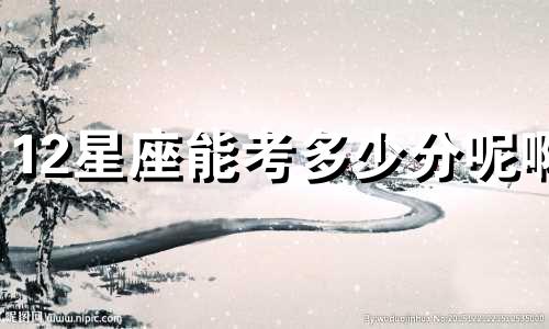 12星座能考多少分呢啊