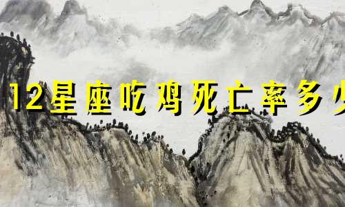 12星座吃鸡死亡率多少
