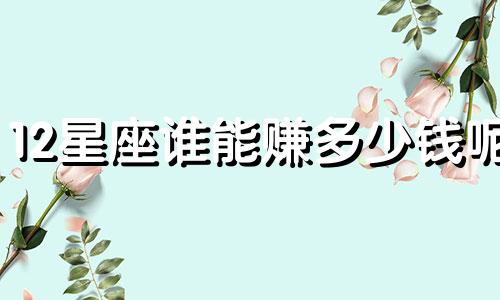 12星座谁能赚多少钱呢